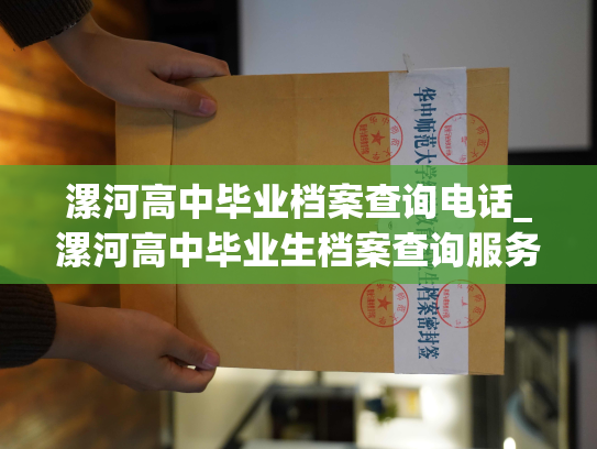 漯河高中毕业档案查询电话_漯河高中毕业生档案查询服务热线，欢迎广大校友踊跃咨询。