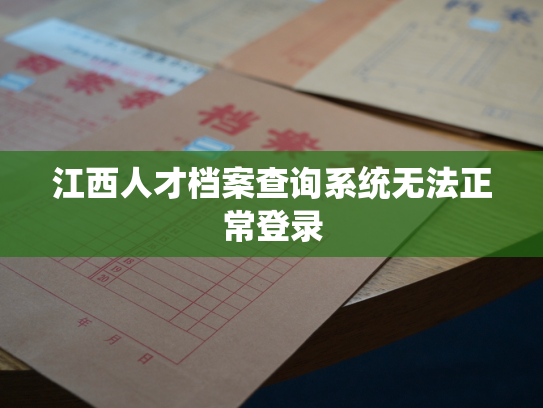 江西人才档案查询系统无法正常登录