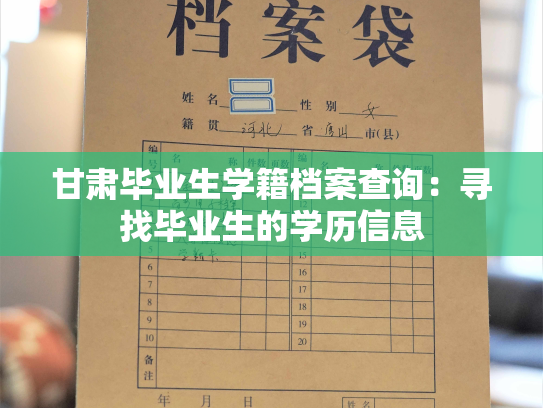 甘肃毕业生学籍档案查询：寻找毕业生的学历信息
