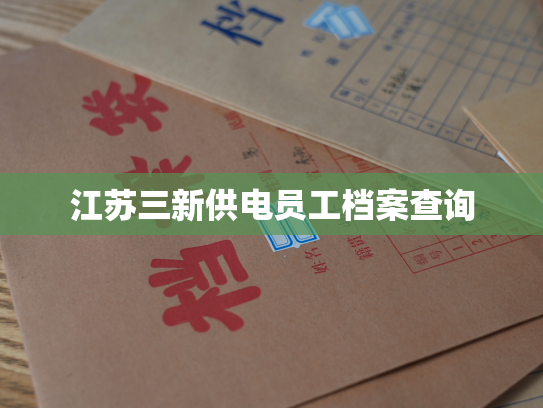 江苏三新供电员工档案查询