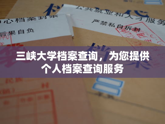 三峡大学档案查询，为您提供个人档案查询服务