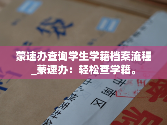 蒙速办查询学生学籍档案流程_蒙速办：轻松查学籍。