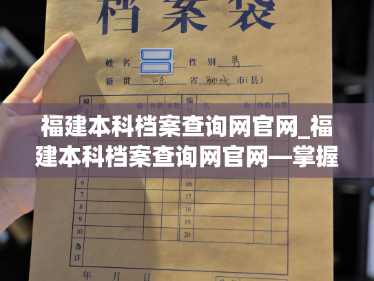 福建本科档案查询网官网_福建本科档案查询网官网—掌握自己的毕业档案！