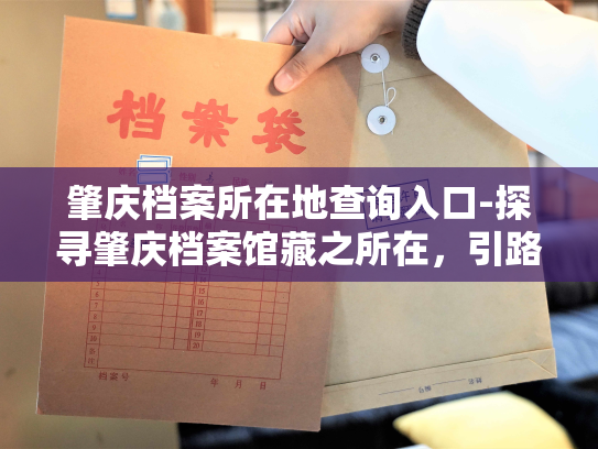 肇庆档案所在地查询入口-探寻肇庆档案馆藏之所在，引路进入查询入口。