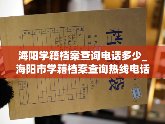 海阳学籍档案查询电话多少_海阳市学籍档案查询热线电话是什么？