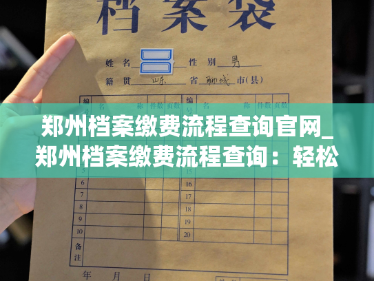 郑州档案缴费流程查询官网_郑州档案缴费流程查询：轻松了解如何处理您的档案缴费