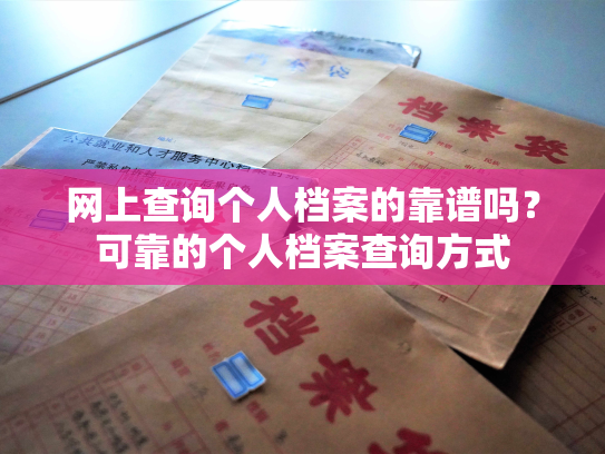 网上查询个人档案的靠谱吗？可靠的个人档案查询方式