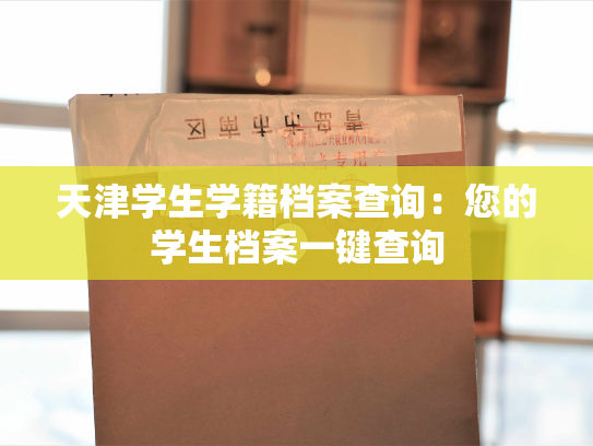 天津学生学籍档案查询：您的学生档案一键查询