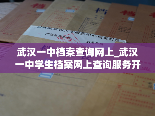 武汉一中档案查询网上_武汉一中学生档案网上查询服务开通啦！