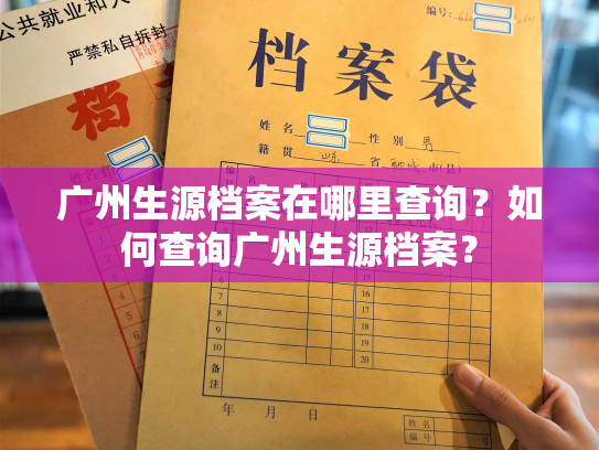 广州生源档案在哪里查询？如何查询广州生源档案？