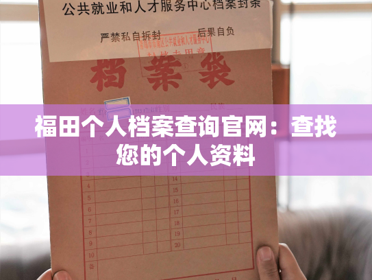 福田个人档案查询官网：查找您的个人资料