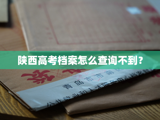 陕西高考档案怎么查询不到？
