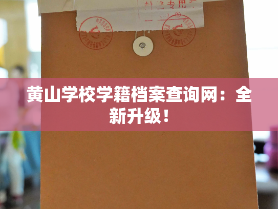 黄山学校学籍档案查询网：全新升级！