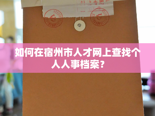 如何在宿州市人才网上查找个人人事档案？