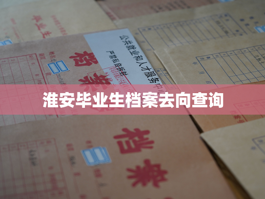 淮安毕业生档案去向查询