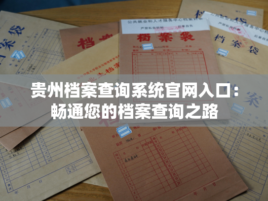 贵州档案查询系统官网入口：畅通您的档案查询之路