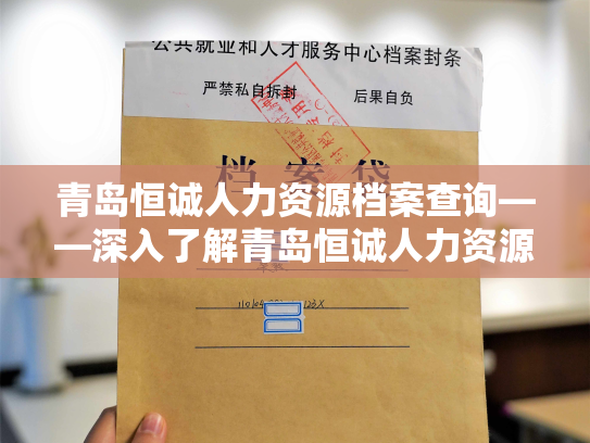青岛恒诚人力资源档案查询——深入了解青岛恒诚人力资源档案，快速查询员工资料，尽在指尖