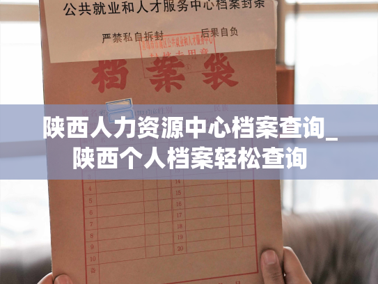 陕西人力资源中心档案查询_陕西个人档案轻松查询