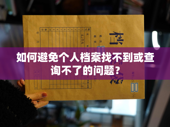 如何避免个人档案找不到或查询不了的问题？