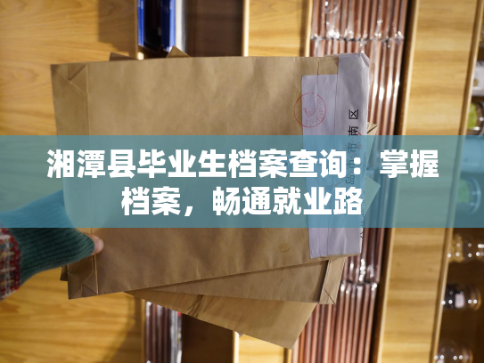 湘潭县毕业生档案查询：掌握档案，畅通就业路