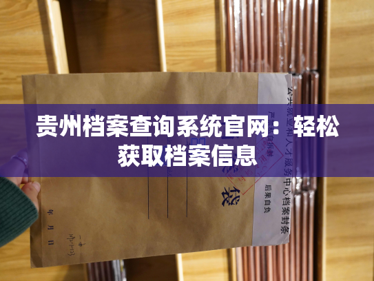 贵州档案查询系统官网：轻松获取档案信息