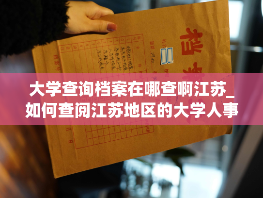 大学查询档案在哪查啊江苏_如何查阅江苏地区的大学人事档案？