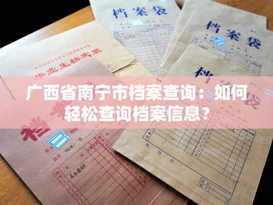 广西省南宁市档案查询：如何轻松查询档案信息？