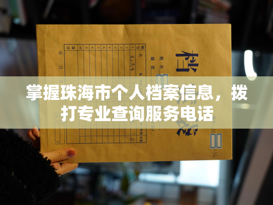 掌握珠海市个人档案信息，拨打专业查询服务电话