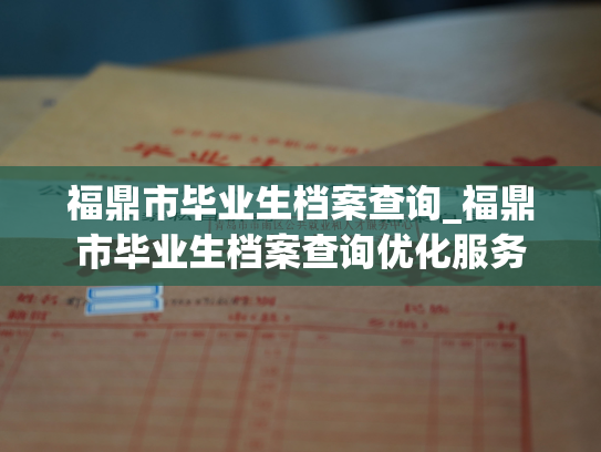 福鼎市毕业生档案查询_福鼎市毕业生档案查询优化服务