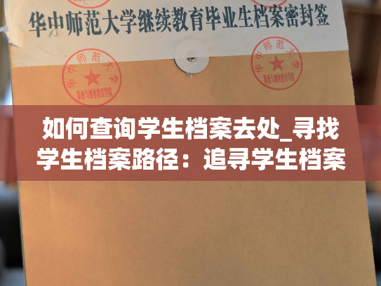 如何查询学生档案去处_寻找学生档案路径：追寻学生档案的行踪