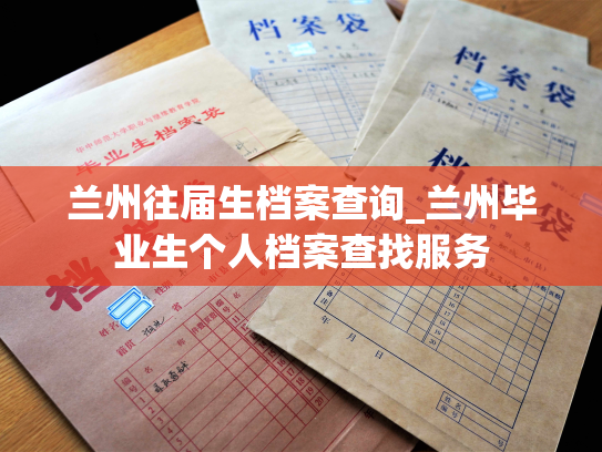 兰州往届生档案查询_兰州毕业生个人档案查找服务