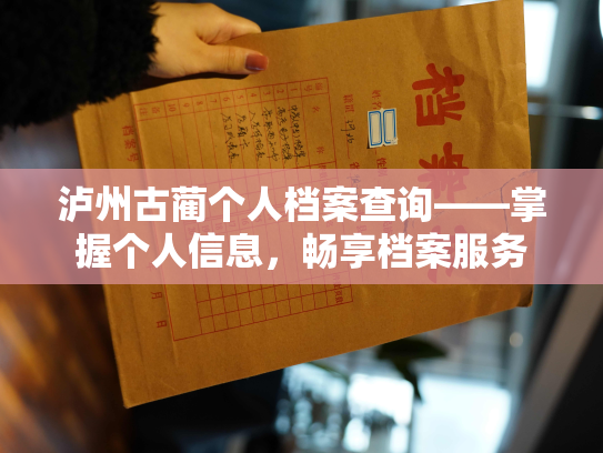泸州古蔺个人档案查询——掌握个人信息，畅享档案服务