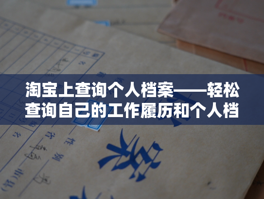 淘宝上查询个人档案——轻松查询自己的工作履历和个人档案