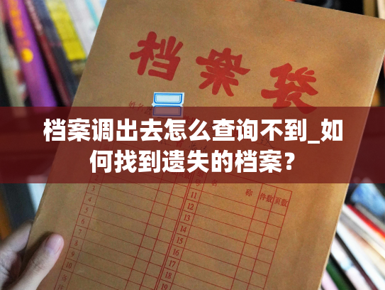 档案调出去怎么查询不到_如何找到遗失的档案？