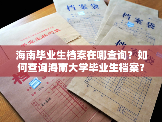 海南毕业生档案在哪查询？如何查询海南大学毕业生档案？