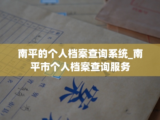 南平的个人档案查询系统_南平市个人档案查询服务