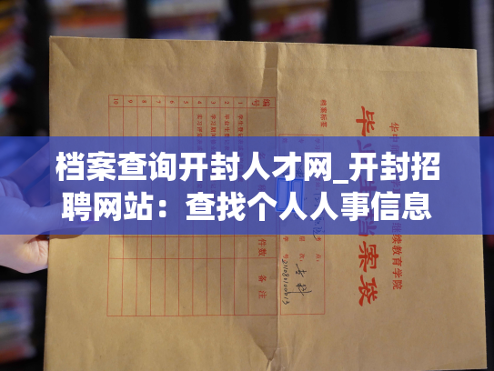 档案查询开封人才网_开封招聘网站：查找个人人事信息