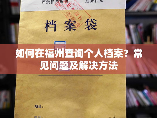 如何在福州查询个人档案？常见问题及解决方法