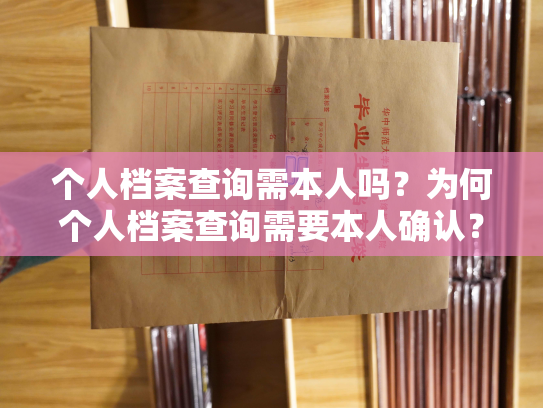 个人档案查询需本人吗？为何个人档案查询需要本人确认？