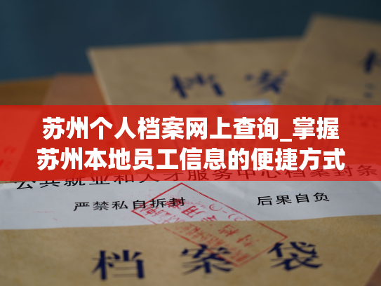 苏州个人档案网上查询_掌握苏州本地员工信息的便捷方式