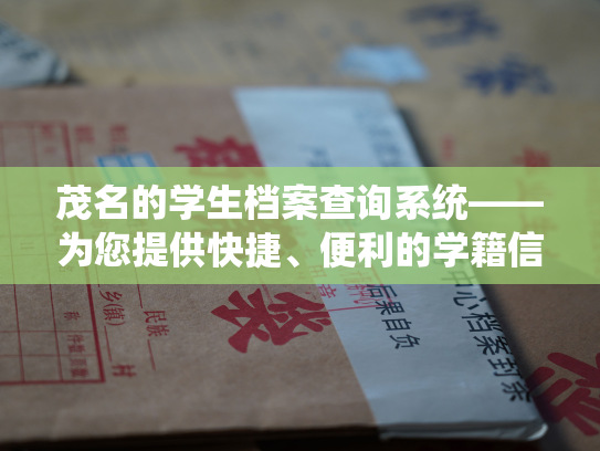 茂名的学生档案查询系统——为您提供快捷、便利的学籍信息查询服务