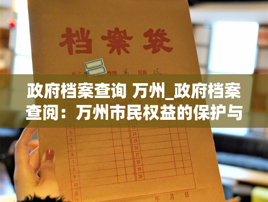 政府档案查询 万州_政府档案查阅：万州市民权益的保护与使用