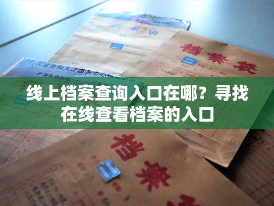 线上档案查询入口在哪？寻找在线查看档案的入口