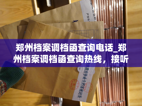 郑州档案调档函查询电话_郑州档案调档函查询热线，接听24小时