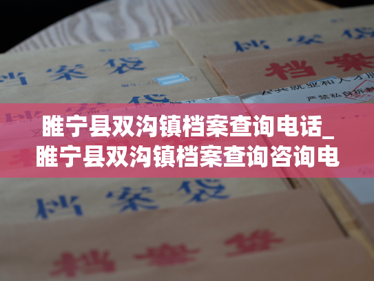 睢宁县双沟镇档案查询电话_睢宁县双沟镇档案查询咨询电话