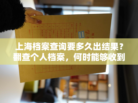 上海档案查询要多久出结果？翻查个人档案，何时能够收到结果？