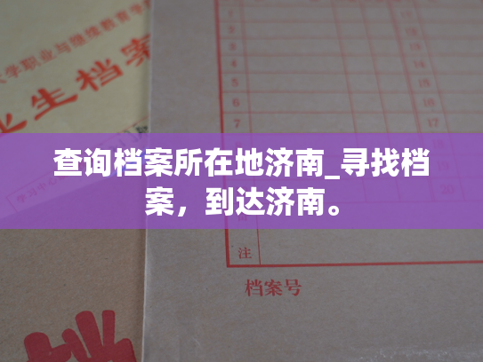 查询档案所在地济南_寻找档案，到达济南。