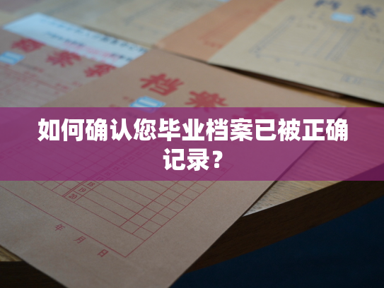 如何确认您毕业档案已被正确记录？