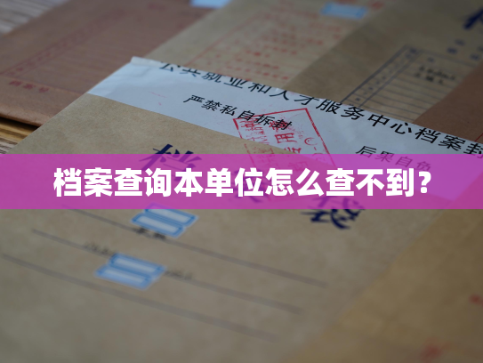 档案查询本单位怎么查不到？