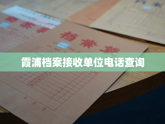 霞浦档案接收单位电话查询